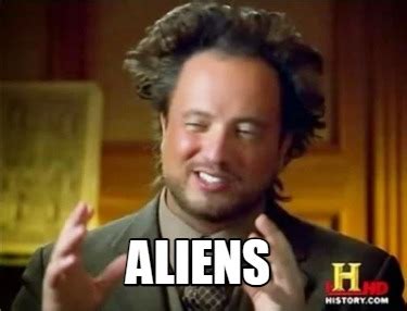 aliens meme generator|aliens exist meme.